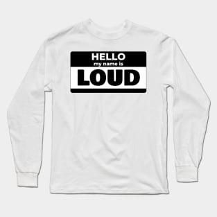 My name is LOUD Long Sleeve T-Shirt